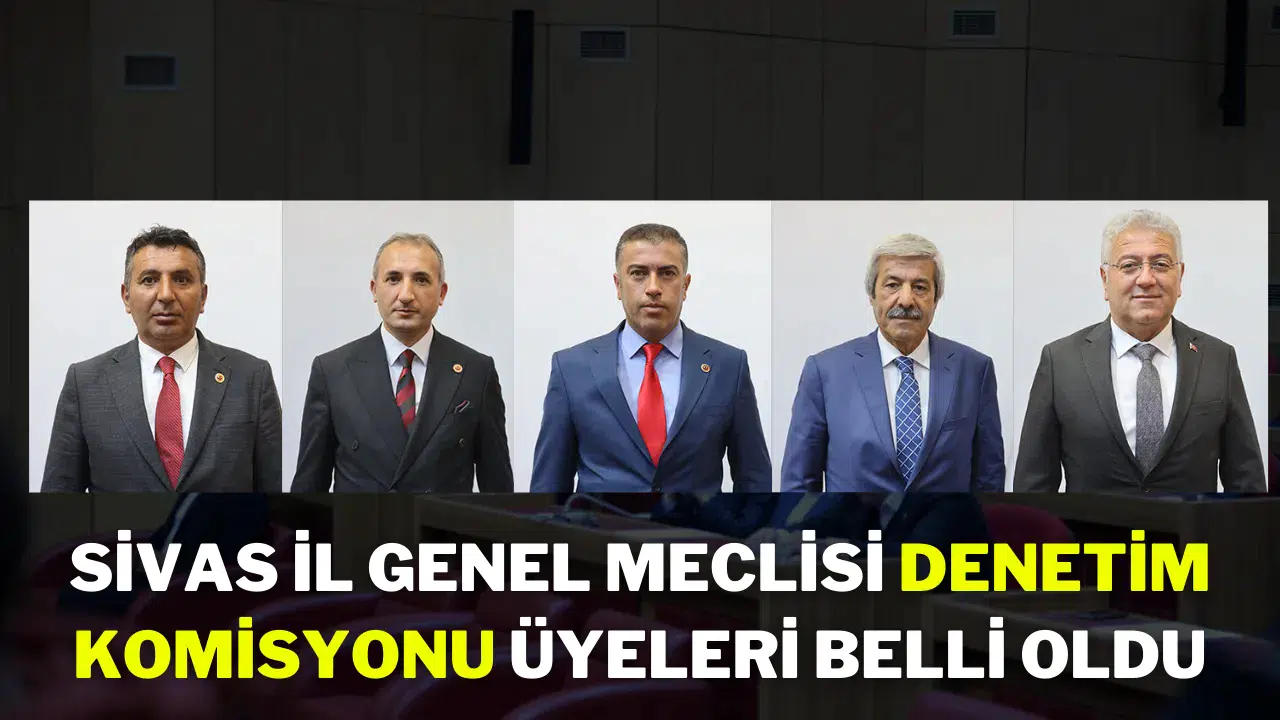 Sivas İl Genel Meclisi Denetim Komisyonu Üyeleri Belli Oldu