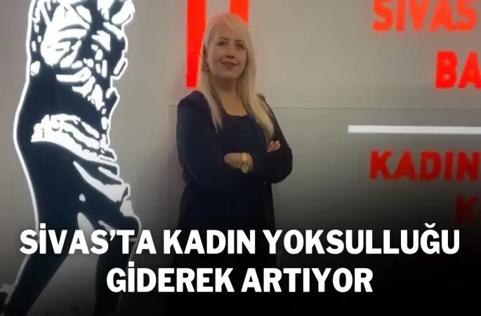 Sivas’ta Kadın Yoksulluğu Giderek Artıyor
