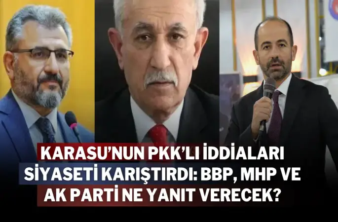 Karasu’nun PKK’lı İddiaları Siyaseti Karıştırdı: BBP, MHP ve AK Parti Ne Yanıt Verecek?