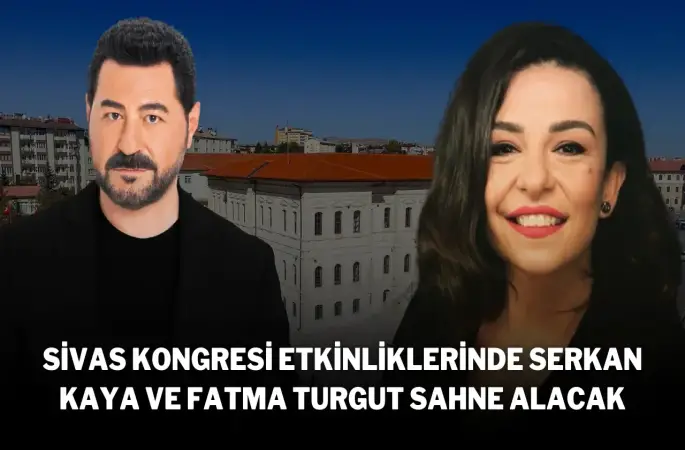 Sivas Kongresi Etkinliklerinde Serkan Kaya ve Fatma Turgut Sahne Alacak