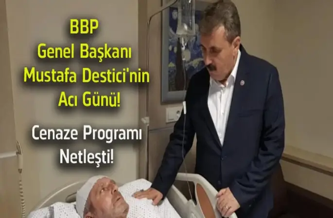 BBP Genel Başkanı Mustafa Destici’nin Acı Günü