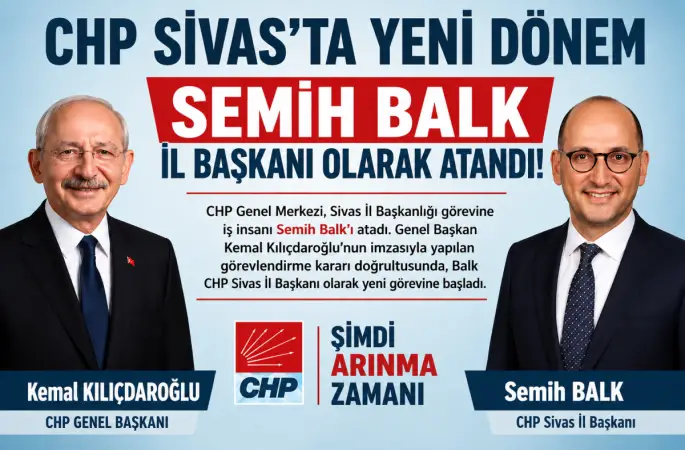 CHP Sivas'ta yeni dönem: Semih Balk İl Başkanlığı görevine atandı