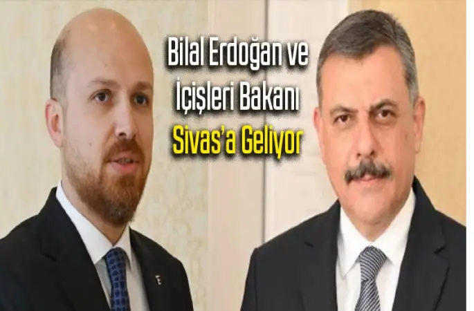 İçişleri Bakanı Mustafa Çiftçi ve Bilal Erdoğan 30 Temmuz’da Sivas’a Geliyor