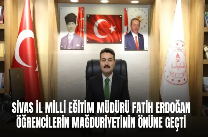 Sivas İl Milli Eğitim Müdürü Fatih Erdoğan öğrencilerin mağduriyetinin önüne geçti